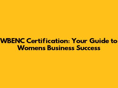 WBENC Certification: Your Guide to Women's Business Success