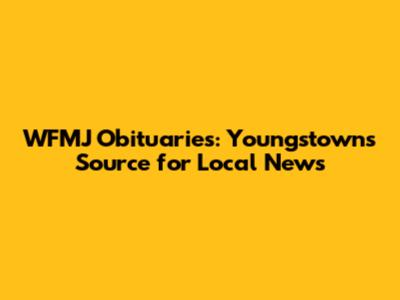 WFMJ Obituaries: Youngstown's Source for Local News