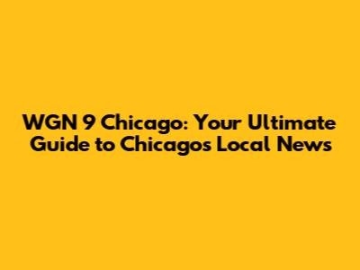 WGN 9 Chicago: Your Ultimate Guide to Chicago's Local News