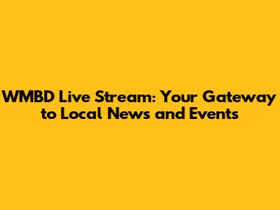 WMBD Live Stream: Your Gateway to Local News and Events