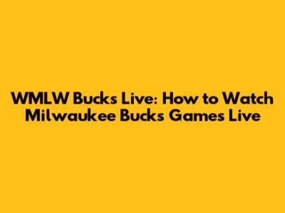 WMLW Bucks Live: How to Watch Milwaukee Bucks Games Live