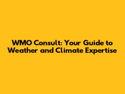 WMO Consult: Your Guide to Weather and Climate Expertise