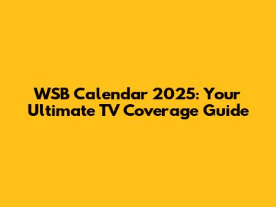 WSB Calendar 2025: Your Ultimate TV Coverage Guide