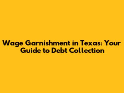 Wage Garnishment in Texas: Your Guide to Debt Collection