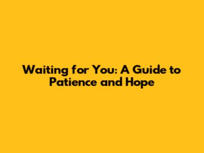 Waiting for You: A Guide to Patience and Hope