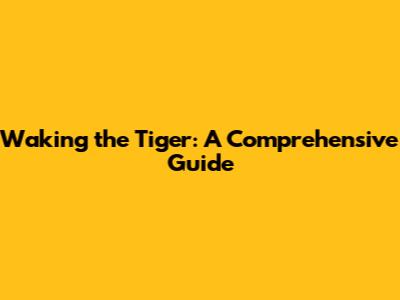 Waking the Tiger: A Comprehensive Guide
