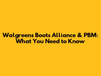 Walgreens Boots Alliance & PBM: What You Need to Know