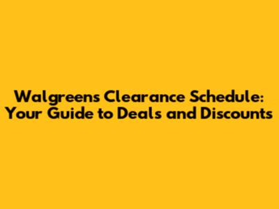 Walgreens Clearance Schedule: Your Guide to Deals and Discounts