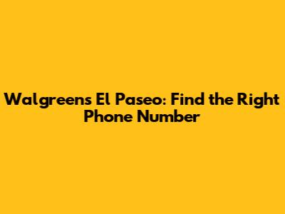 Walgreens El Paseo: Find the Right Phone Number