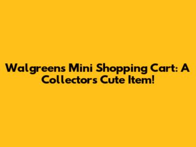Walgreens Mini Shopping Cart: A Collector's Cute Item!