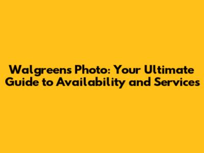 Walgreens Photo: Your Ultimate Guide to Availability and Services