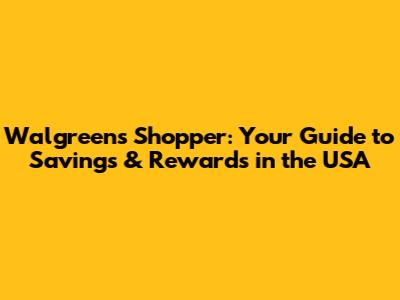 Walgreens Shopper: Your Guide to Savings & Rewards in the USA