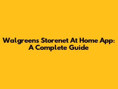 Walgreens Storenet At Home App: A Complete Guide