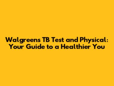 Walgreens TB Test and Physical: Your Guide to a Healthier You