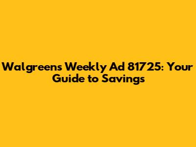Walgreens Weekly Ad 81725: Your Guide to Savings