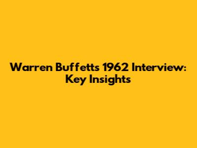 Warren Buffett's 1962 Interview: Key Insights