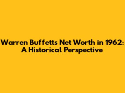 Warren Buffett's Net Worth in 1962: A Historical Perspective