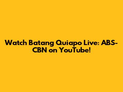 Watch Batang Quiapo Live: ABS-CBN on YouTube!