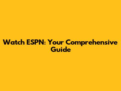 Watch ESPN: Your Comprehensive Guide