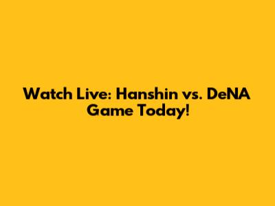 Watch Live: Hanshin vs. DeNA Game Today!