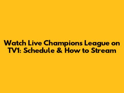 Watch Live Champions League on TV1: Schedule & How to Stream