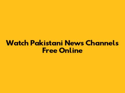 Watch Pakistani News Channels Free Online