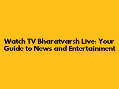 Watch TV Bharatvarsh Live: Your Guide to News and Entertainment