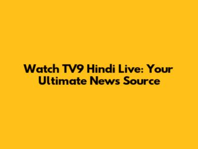 Watch TV9 Hindi Live: Your Ultimate News Source