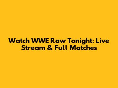 Watch WWE Raw Tonight: Live Stream & Full Matches