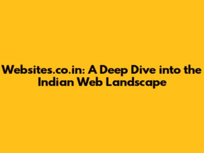 Websites.co.in: A Deep Dive into the Indian Web Landscape