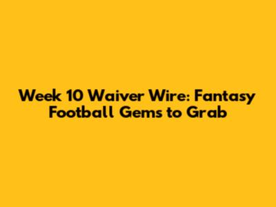 Week 10 Waiver Wire: Fantasy Football Gems to Grab