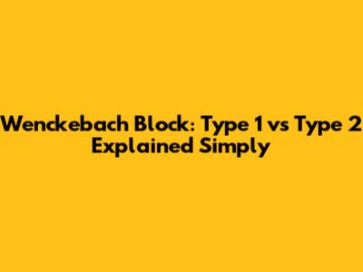 Wenckebach Block: Type 1 vs Type 2 Explained Simply