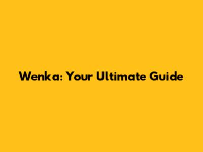 Wenka: Your Ultimate Guide