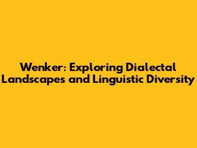 Wenker: Exploring Dialectal Landscapes and Linguistic Diversity