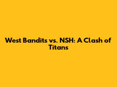 West Bandits vs. NSH: A Clash of Titans