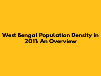 West Bengal Population Density in 2011: An Overview