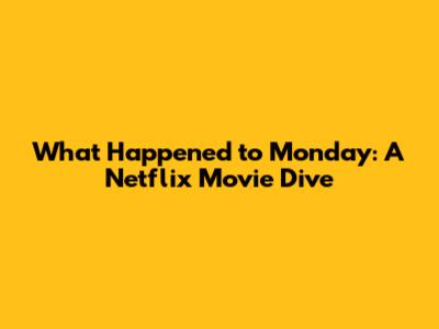 What Happened to Monday: A Netflix Movie Dive