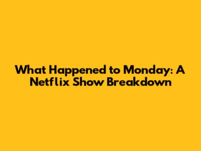 What Happened to Monday: A Netflix Show Breakdown