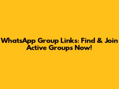 WhatsApp Group Links: Find & Join Active Groups Now!