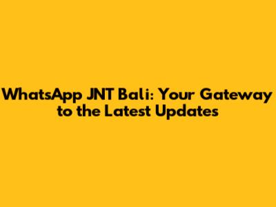 WhatsApp JNT Bali: Your Gateway to the Latest Updates