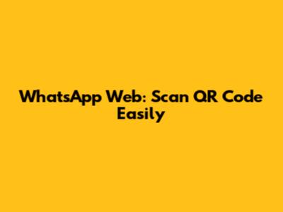 WhatsApp Web: Scan QR Code Easily