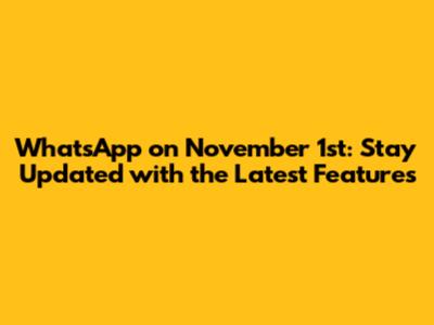 WhatsApp on November 1st: Stay Updated with the Latest Features