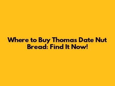 Where to Buy Thomas Date Nut Bread: Find It Now!