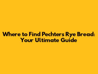Where to Find Pechter's Rye Bread: Your Ultimate Guide