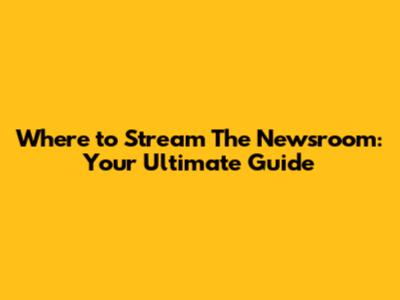 Where to Stream The Newsroom: Your Ultimate Guide