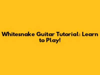 Whitesnake Guitar Tutorial: Learn to Play!