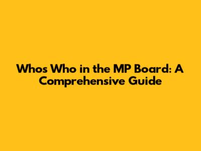 Who's Who in the MP Board: A Comprehensive Guide