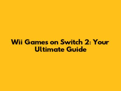 Wii Games on Switch 2: Your Ultimate Guide