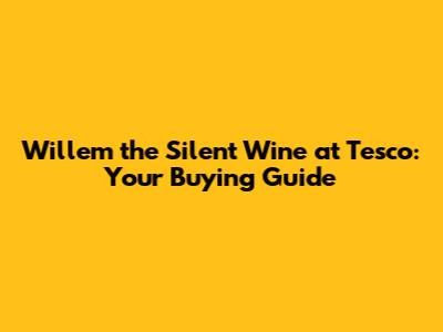 Willem the Silent Wine at Tesco: Your Buying Guide