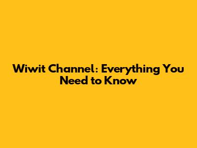 Wiwit Channel: Everything You Need to Know